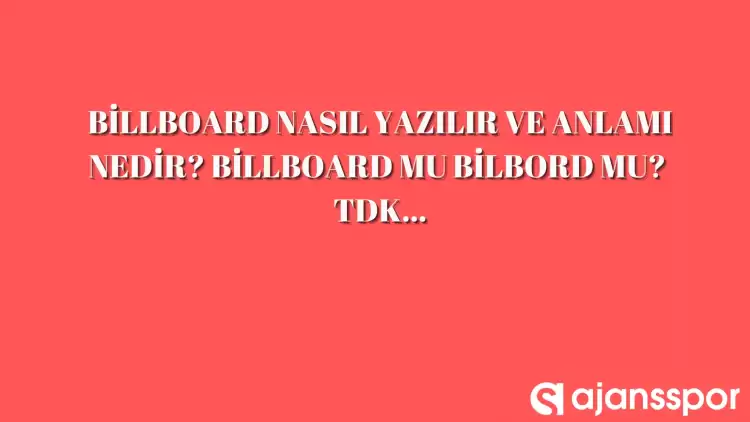 Billboard nasıl yazılır?  TDK’ya göre Billboard mu  Bilbord mu ?