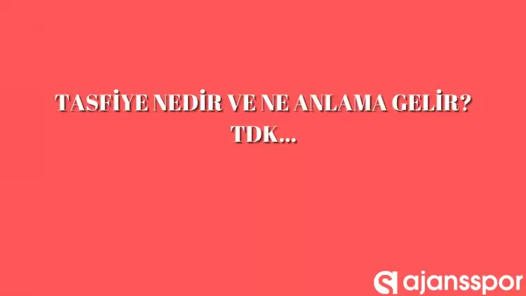 Tasfiye nedir, ne anlama gelir ve nerelerde kullanılır? Tasfiye TDK kelime anlamı nedir