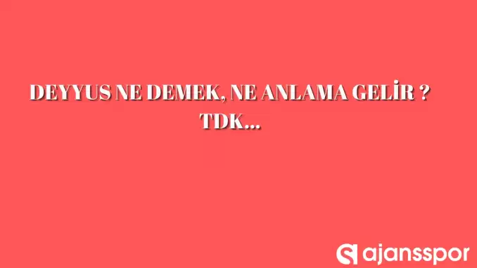 Deyyus nedir, ne anlama gelir ve nerelerde kullanılır? Deyyus TDK kelime anlamı nedir?