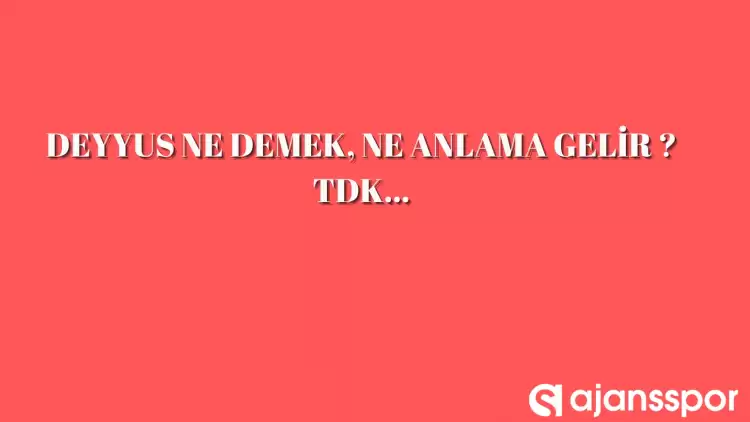 Deyyus nedir, ne anlama gelir ve nerelerde kullanılır? Deyyus TDK kelime anlamı nedir?