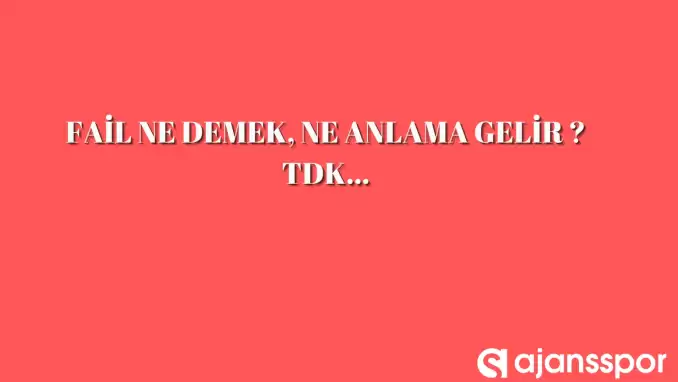 Fail nedir, ne anlama gelir ve nerelerde kullanılır? Fail TDK kelime anlamı nedir?