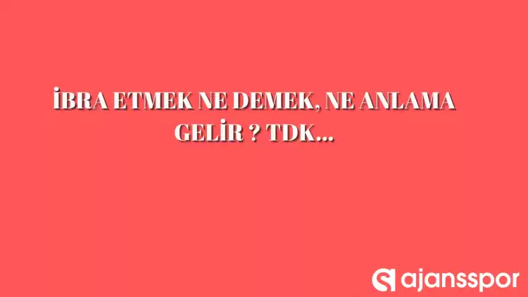 İbra edilmek nedir, ne anlama gelir ve nerelerde kullanılır? İbra edilmek TDK kelime anlamı nedir?