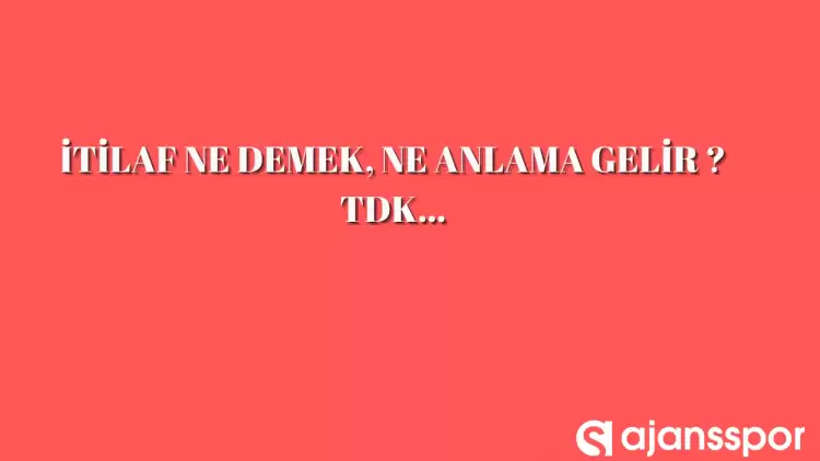 İtilaf edilmek nedir, ne anlama gelir ve nerelerde kullanılır? İtilaf edilmek TDK kelime anlamı nedir?