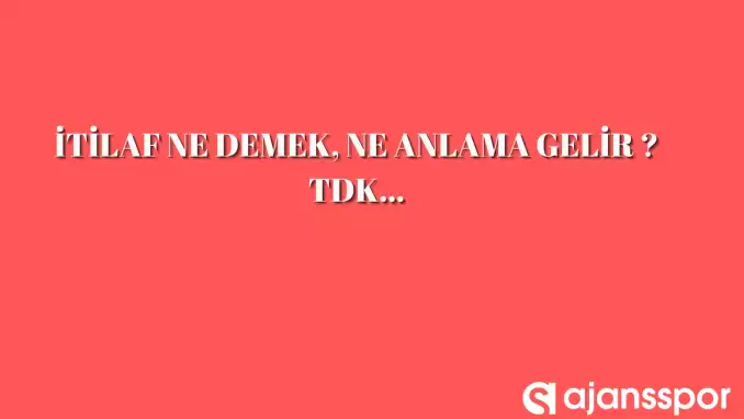İtilaf edilmek nedir, ne anlama gelir ve nerelerde kullanılır? İtilaf edilmek TDK kelime anlamı nedir?