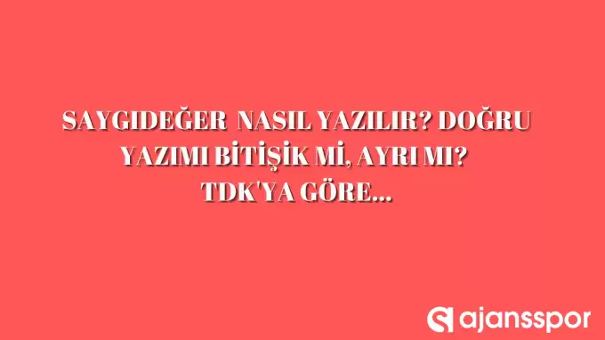 Saygıdeğer nasıl yazılır? Doğru yazımı bitişik mi ayrı mı? Saygıdeğer TDK anlamı…