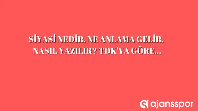 Siyasi nedir, ne anlama gelir, nasıl yazılır? TDK’ya göre siyasi