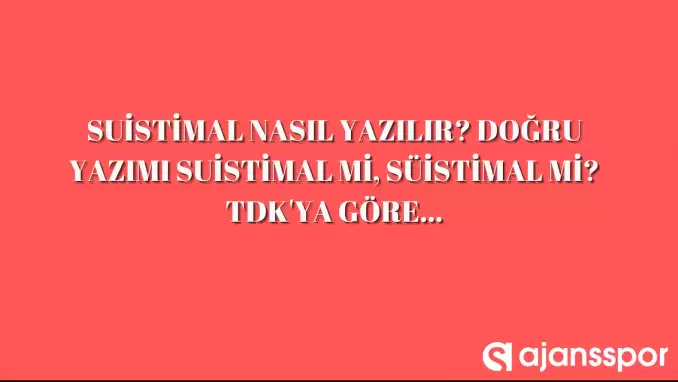 Suistimal nasıl yazılır? Doğru yazımı suistimal mi, süistimal mi? Suistimal TDK anlamı…