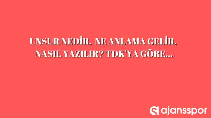 Unsur nedir? nedir, ne anlama gelir, nasıl yazılır? TDK’ya göre unsur anlamı…
