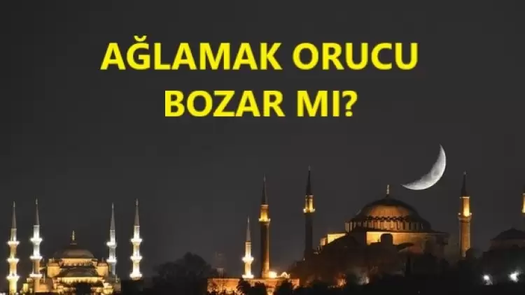 Ağlamak orucu bozar mı? 