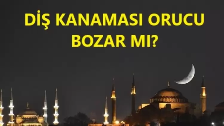 Diş kanaması orucu bozar mı? 