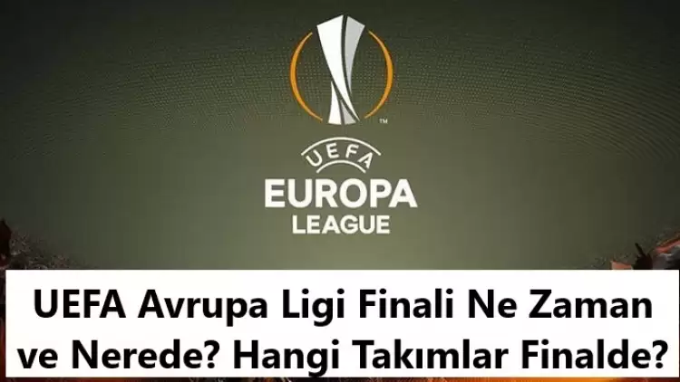 UEFA Avrupa Ligi finali ne zaman ve nerede? Finalde dev eşleşme!