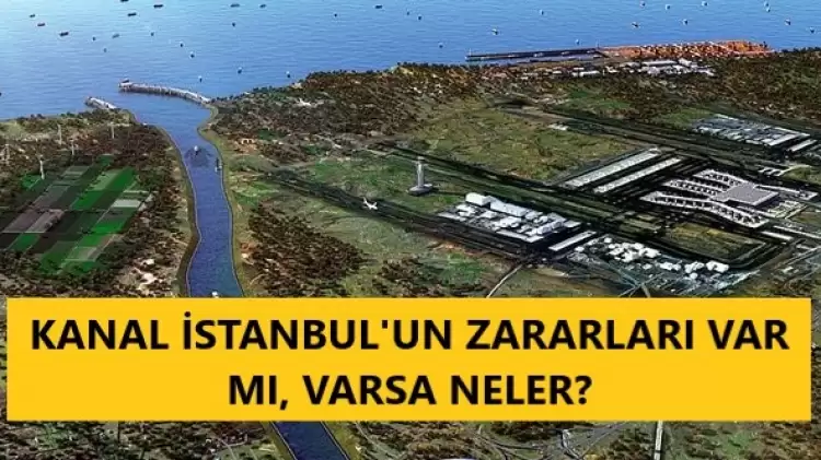 Kanal İstanbul'un zararları var mı, varsa zararları nedir?