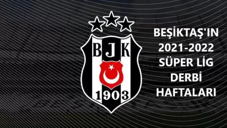 Beşiktaş'ın Süper Lig 2021-2022 sezonu derbileri kaçıncı haftada? 