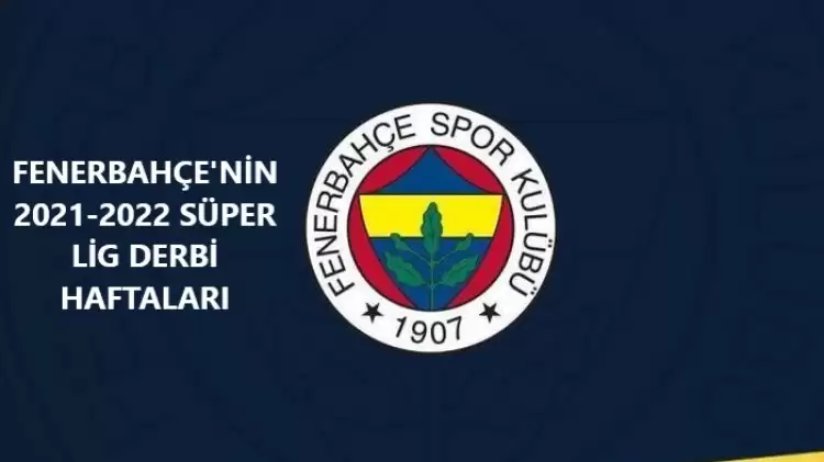 Fenerbahçe'nin Süper Lig 2020-21 sezonu derbileri kaçıncı haftada? 