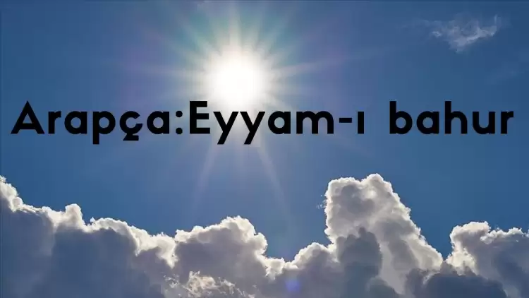 Eyyam-ı bahur Arapça'da ne anlama geliyor?