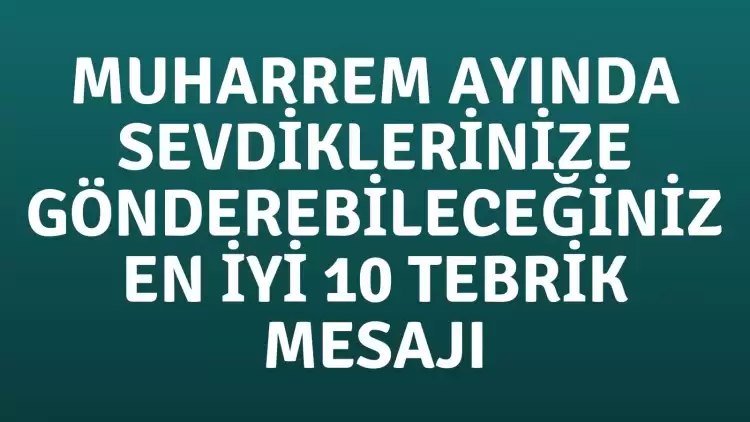 Muharrem Ayında Sevdiklerinize Gönderebileceğiniz En İyi 10 Tebrik Mesajı