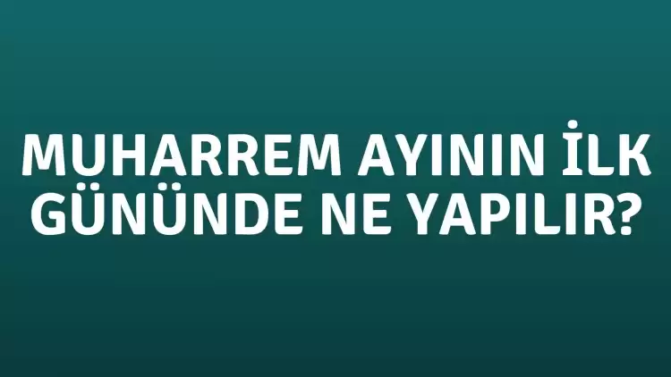 Muharrem Ayının İlk Gününde Neler Yapılır?