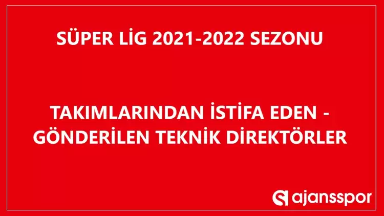 Süper Lig 21-22 sezonu istifa eden takımdan ayrılan teknik direktörler