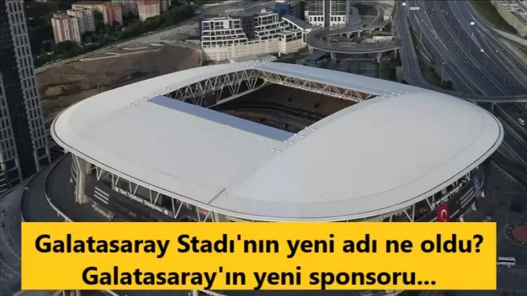 Galatasaray Stadı'nın yeni adı ne oldu? Galatasaray'ın yeni sponsoru...