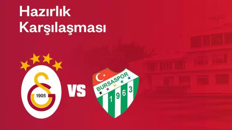 Galatasaray-Bursaspor hazırlık maçı ne zaman, saat kaçta hangi kanalda?