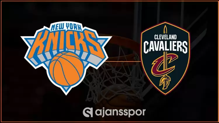 New York Knicks - Cleveland Cavaliers Maçının Canlı Yayın Bilgisi ve Maç Linki