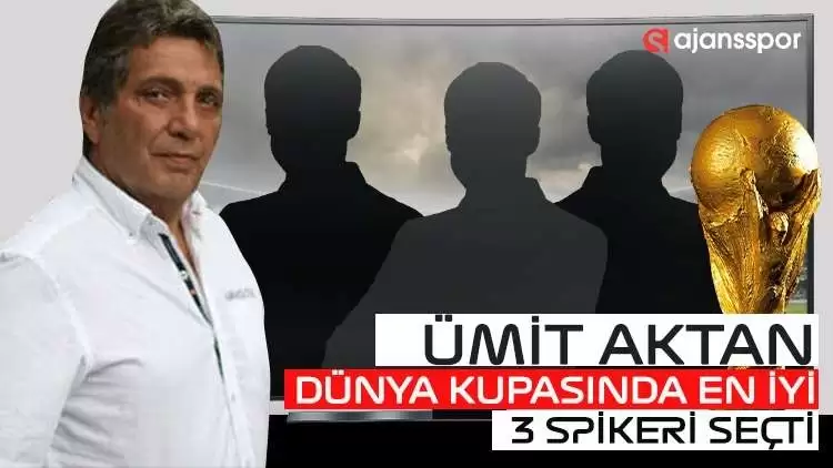 Ümit Aktan Dünya Kupası'nda En İyi 3 Spikeri Seçti Ertem Şener'i Sildi