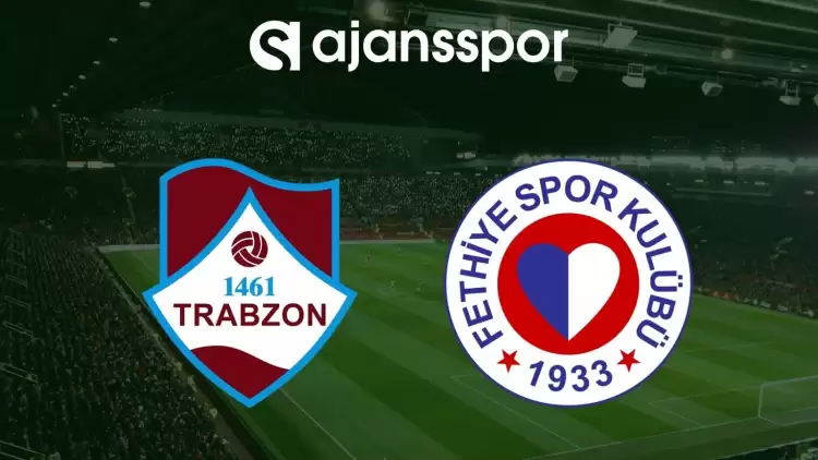 1461 Trabzon FK - Fethiyespor Maçının Canlı Yayın Bilgisi ve Maç Linki