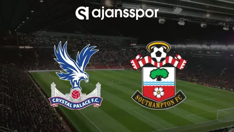 Crystal Palace - Southampton Maçının Canlı Yayın Bilgisi ve Maç Linki