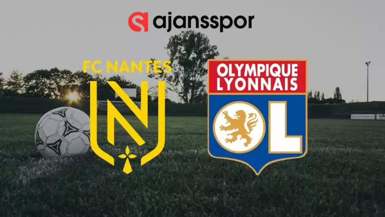 Nantes - Lyon Maçının Canlı Yayın Bilgisi ve Maç Linki