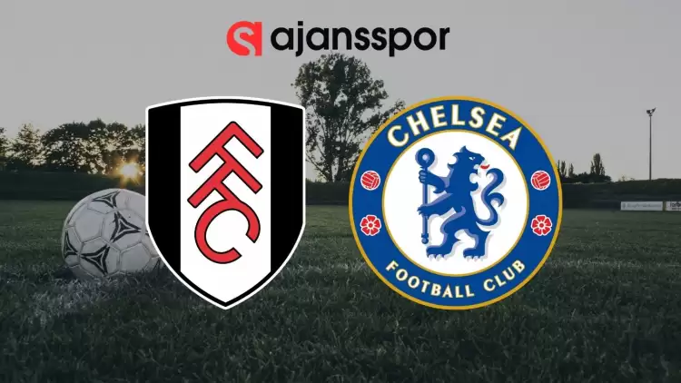 Fulham - Chelsea Maçının Canlı Yayın Bilgisi ve Maç Linki