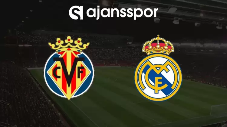 Villarreal - Real Madrid Maçının Canlı Yayın Bilgisi ve Maç Linki