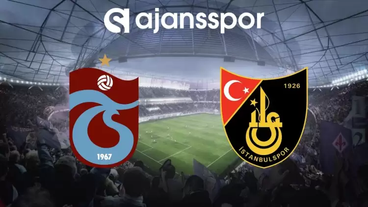 Trabzonspor - İstanbulspor Maçının Canlı Yayın Bilgisi ve Maç Linki