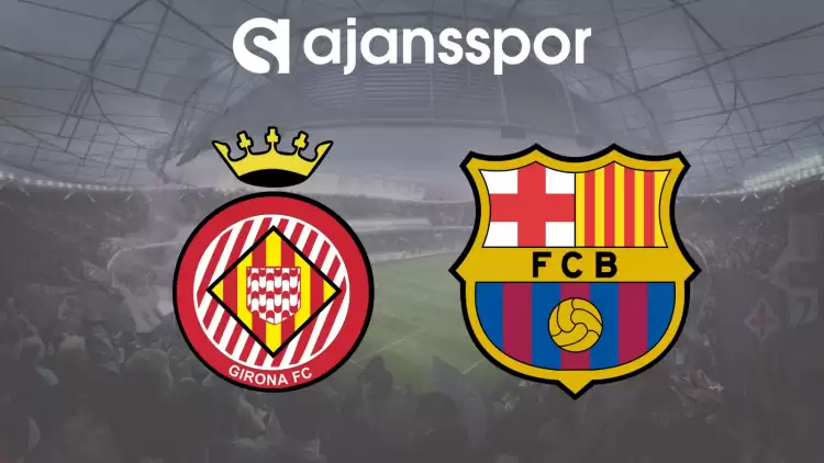 CANLI| Girona- Barcelona Maçının Canlı Yayın Bilgisi ve Maç Linki