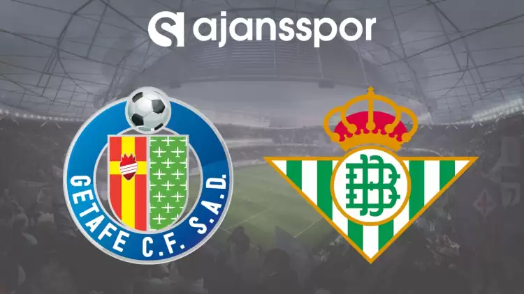 CANLI| Getafe - Real Betis Maçının Canlı Yayın Bilgisi ve Maç Linki