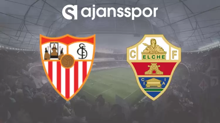 CANLI| Sevilla- Elche Maçının Canlı Yayın Bilgisi ve Maç Linki