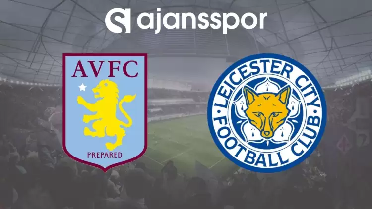 Aston Villa - Leicester City Maçının Canlı Yayın Bilgisi ve Maç Linki