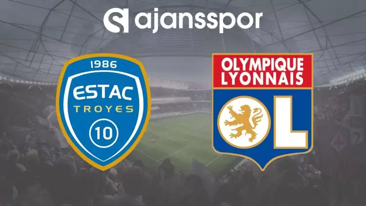 Troyes - Lyon Maçının Canlı Yayın Bilgisi ve Maç Linki