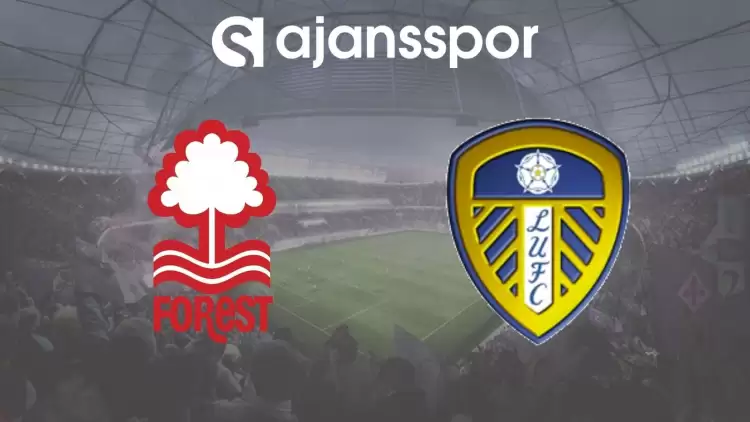 Nottingham Forest - Leeds United Maçının Canlı Yayın Bilgisi ve Maç Linki