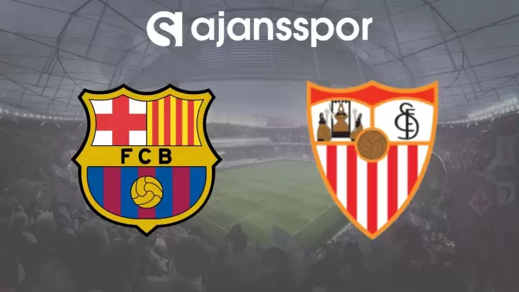 Barcelona - Sevilla Maçının Canlı Yayın Bilgisi ve Maç Linki