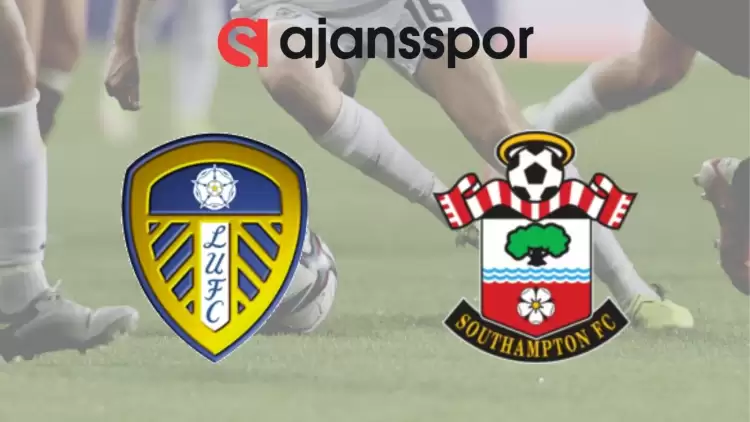 Leeds United - Southampton Maçının Canlı Yayın Bilgisi ve Maç Linki