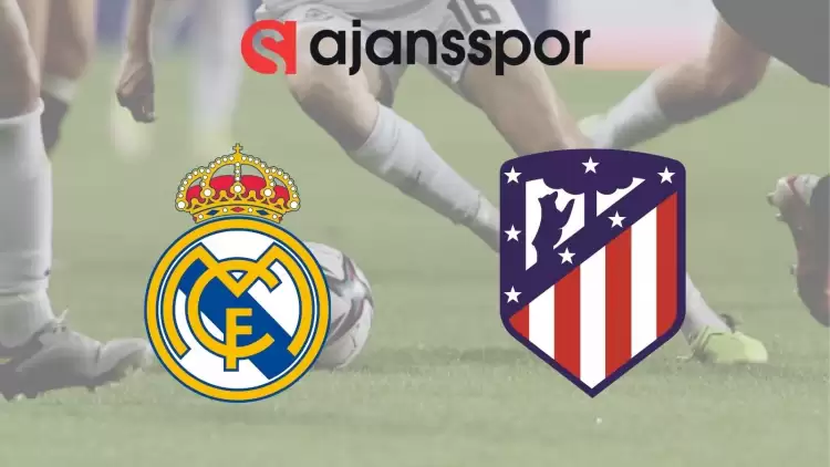 Real Madrid - Atletico Madrid Maçının Canlı Yayın Bilgisi ve Maç Linki