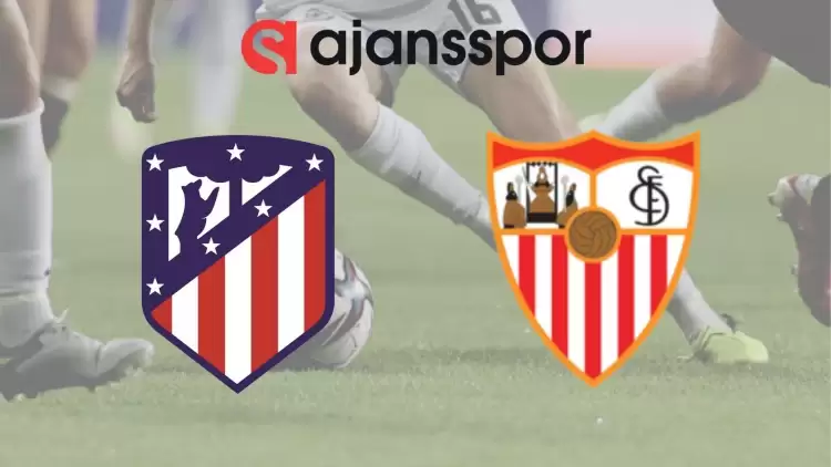 Atletico Madrid - Sevilla Maçının Canlı Yayın Bilgisi ve Maç Linki