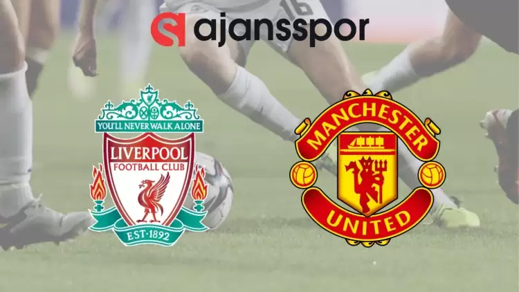 Liverpool - Manchester United Maçının Canlı Yayın Bilgisi ve Maç Linki
