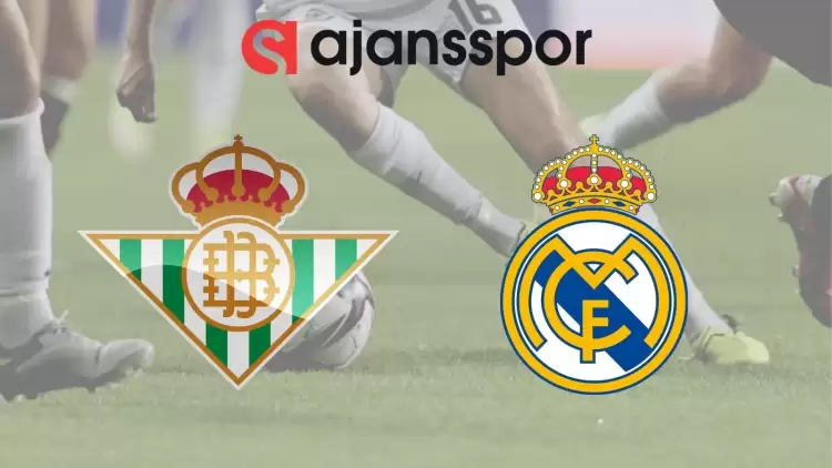 Real Betis - Real Madrid Maçının Canlı Yayın Bilgisi ve Maç Linki