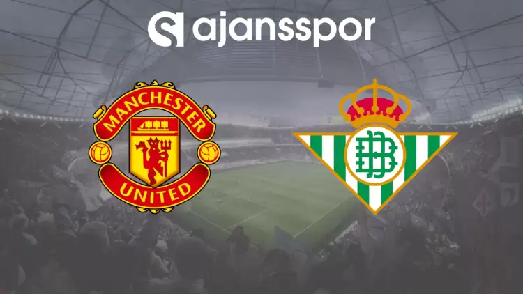 CANLI| Manchester United - Real Betis Maçını Canlı İzle (Maç Linki)