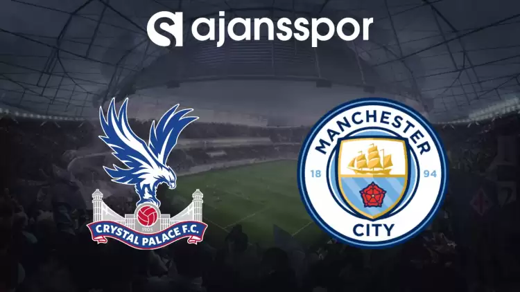 CANLI| Crystal Palace -Manchester City Maçını Canlı İzle (Maç Linki)