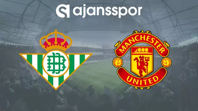 CANLI| Real Betis- Manchester United Maçını Canlı İzle (Maç Linki)