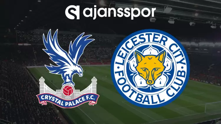 CANLI| Crystal Palace- Leicester City Maçını Canlı İzle (Maç Linki)