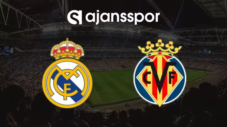 Real Madrid - Villarreal Maçının Canlı Yayın Bilgisi ve Maç Linki