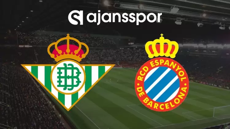 Real Betis - Espanyol Maçının Canlı Yayın Bilgisi ve Maç Linki